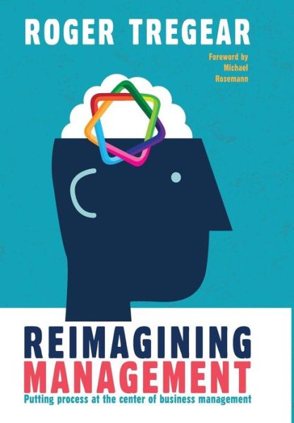 Cover for Roger Tregear · Reimagining Management: Putting process at the center of business management (Hardcover Book) (2017)