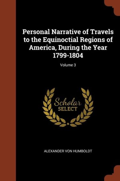 Cover for Alexander von Humboldt · Personal Narrative of Travels to the Equinoctial Regions of America, During the Year 1799-1804; Volume 3 (Paperback Book) (2017)