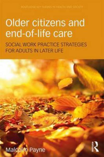 Cover for Malcolm Payne · Older Citizens and End-of-Life Care: Social Work Practice Strategies for Adults in Later Life - Routledge Key Themes in Health and Society (Hardcover Book) (2017)