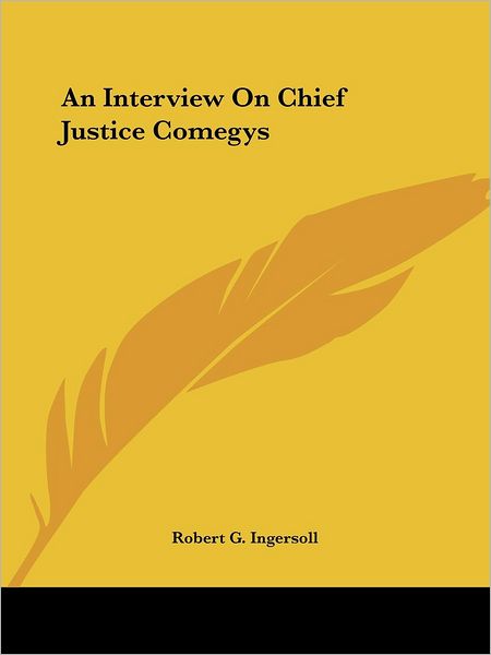 Cover for Robert G. Ingersoll · An Interview on Chief Justice Comegys (Paperback Book) (2005)