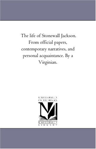 Cover for Michigan Historical Reprint Series · The Life of Stonewall Jackson. from Official Papers, Contemporary Narratives, and Personal Acquaintance. by a Virginian. (Paperback Book) (2006)