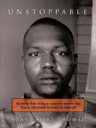 Unstoppable: No Matter How Strong or Smart My Enemies Are, They're Still Unable to Create My Downfall - Shane Silky Thomas - Books - Trafford - 9781426973840 - July 1, 2011