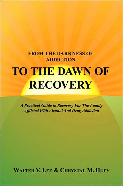 Cover for Walter Lee · From the Darkness of Addiction to the Dawn of Recovery: a Practical Guide to Recovery for the Family Afflicted with Alcohol and Drug Addiction (Paperback Book) (2007)