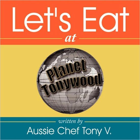 Cover for Aussie Chef Tony V. · Let's Eat (Paperback Book) (2008)