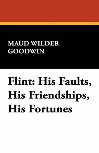 Cover for Maud Wilder Goodwin · Flint: His Faults, His Friendships, His Fortunes (Pocketbok) (2008)