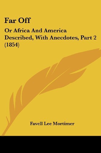 Far Off: or Africa and America Described, with Anecdotes, Part 2 (1854) - Favell Lee Mortimer - Books - Kessinger Publishing, LLC - 9781436844840 - June 29, 2008