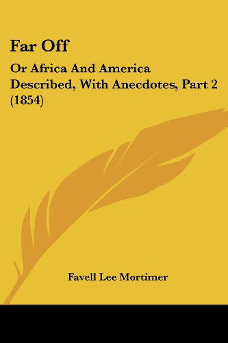 Far Off: or Africa and America Described, with Anecdotes, Part 2 (1854) - Favell Lee Mortimer - Książki - Kessinger Publishing, LLC - 9781436844840 - 29 czerwca 2008