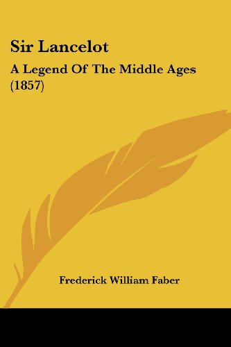 Cover for Frederick William Faber · Sir Lancelot: a Legend of the Middle Ages (1857) (Paperback Book) (2008)