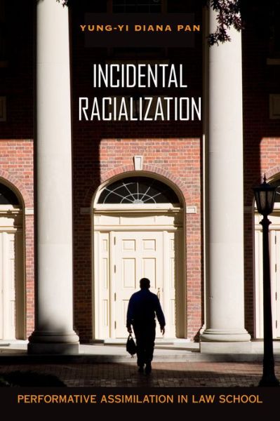 Cover for Yung-Yi Diana Pan · Incidental Racialization: Performative Assimilation in Law School (Hardcover Book) (2017)