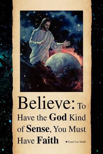 Cover for Evans Lee Smith · Believe: to Have the God Kind of Sense, You Must Have Faith (Hardcover Book) (2009)