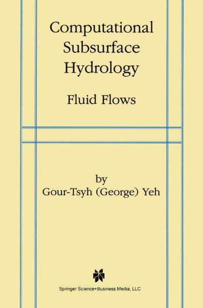 Computational Subsurface Hydrology: Fluid Flows - Yeh Gour-Tsyh - Books - Springer-Verlag New York Inc. - 9781441950840 - December 3, 2010
