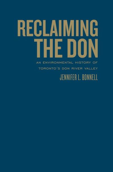 Cover for Jennifer L. Bonnell · Reclaiming the Don: An Environmental History of Toronto's Don River Valley (Hardcover Book) (2014)