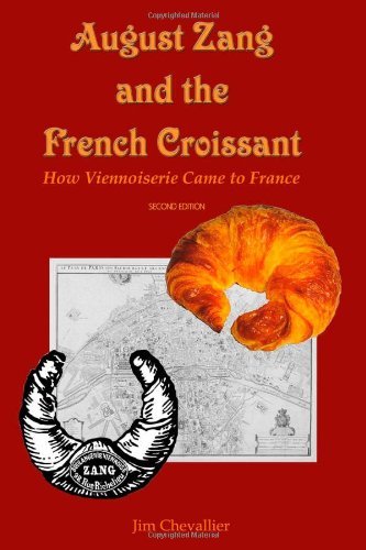 August Zang and the French Croissant (2nd Edition): How Viennoiserie Came to France - Jim Chevallier - Livres - CreateSpace Independent Publishing Platf - 9781448667840 - 5 octobre 2009