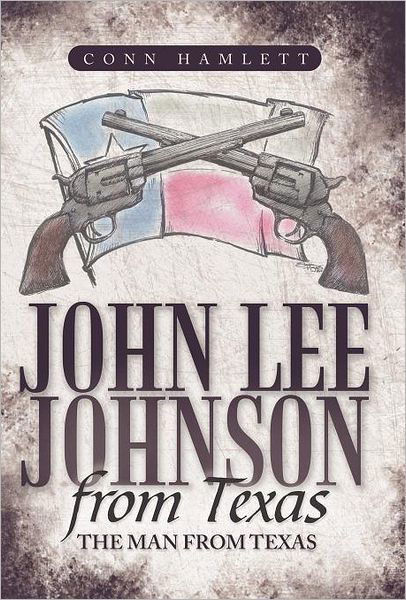 Cover for Conn Hamlett · John Lee Johnson from Texas: the Man from Texas (Hardcover Book) (2011)
