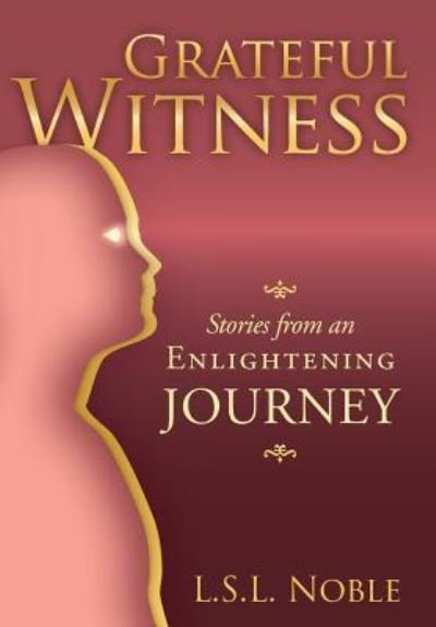 Cover for L S L Noble · Grateful Witness: Stories from an Enlightening Journey (Innbunden bok) (2013)