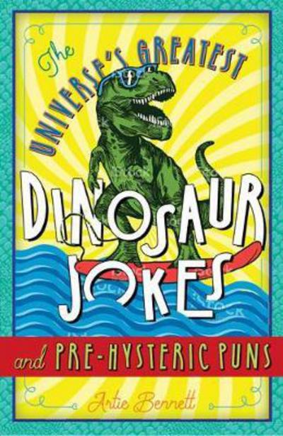 Cover for Artie Bennett · The Universe's Greatest Dinosaur Jokes and Pre-Hysteric Puns (Paperback Book) (2018)