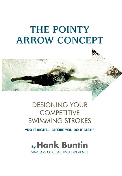 The Pointy Arrow Concept: Designing Your Competitive Swimming Strokes - Hank Buntin - Books - Xlibris - 9781462852840 - April 7, 2011