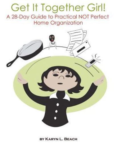 Cover for Karyn L Beach · Get It Together Girl!: a 28-day Guide to Practical Not Perfect Home Organization (Paperback Book) (2011)