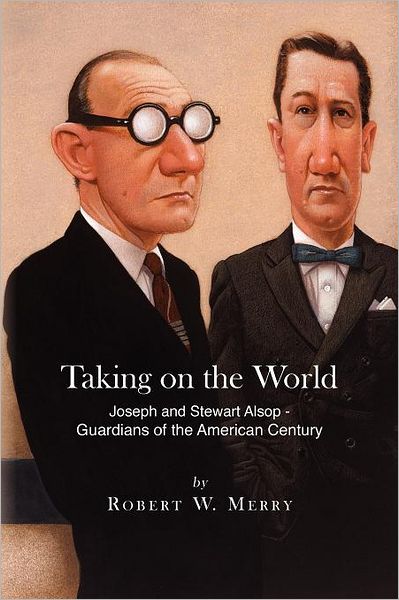 Cover for Robert W. Merry · Taking on the World: Joseph and Stewart Alsop - Guardians  of the American Century (Paperback Book) (2012)