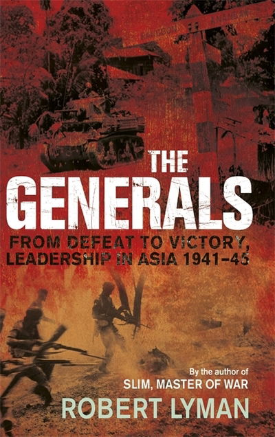 Cover for Robert Lyman · The Generals: From Defeat to Victory, Leadership in Asia 1941-1945 (Paperback Book) (2019)