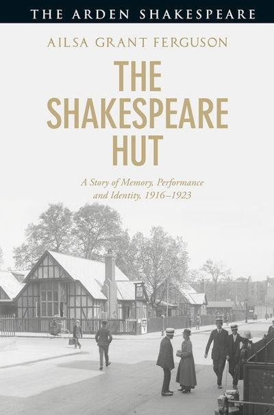 Cover for Ferguson, Ailsa Grant (Brighton University, UK) · The Shakespeare Hut: A Story of Memory, Performance and Identity, 1916-1923 (Hardcover Book) (2018)