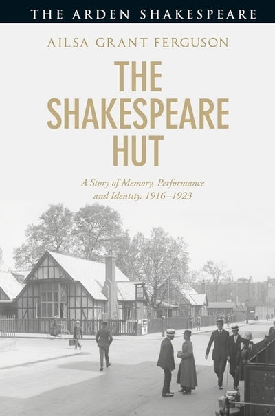 The Shakespeare Hut: A Story of Memory, Performance and Identity, 1916-1923 - Ferguson, Ailsa Grant (Brighton University, UK) - Książki - Bloomsbury Publishing PLC - 9781474295840 - 27 grudnia 2018