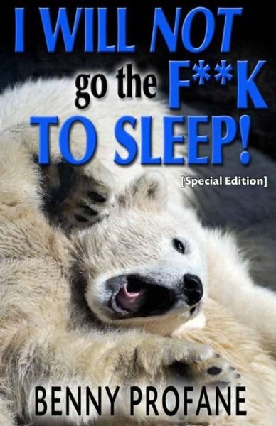 I Will Not Go the F**k to Sleep - Benny Profane - Books - Createspace - 9781477476840 - May 15, 2012