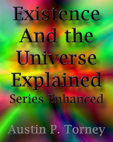 Cover for Austin P Torney · Existence and the Universe Explained Series Enhanced (Paperback Book) (2012)