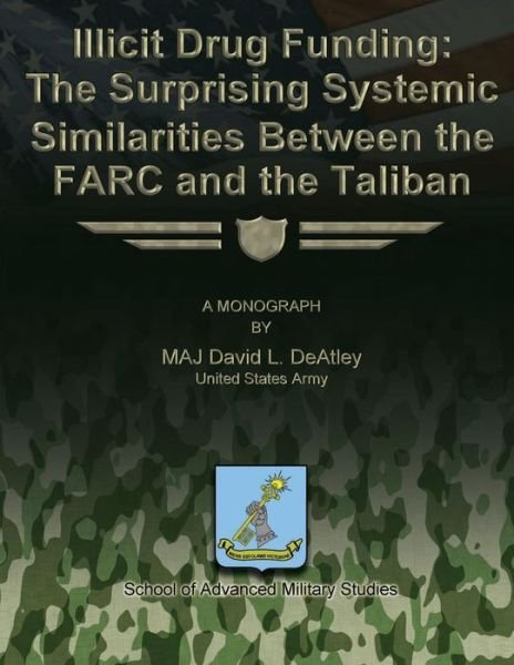 Illicit Drug Funding:  the Surprising Systemic Similarities Between the Farc and the Taliban - Maj David L. Deatley Us Army - Boeken - CreateSpace Independent Publishing Platf - 9781480023840 - 30 september 2012