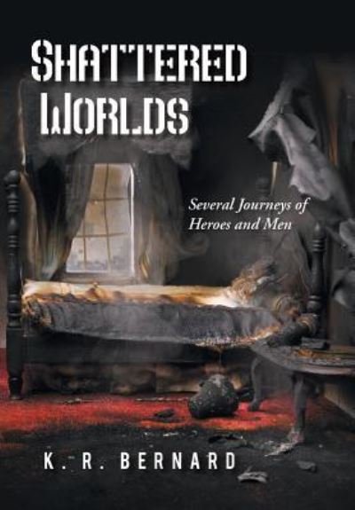Cover for K R Bernard · Shattered Worlds: Several Journeys of Heroes and men (Hardcover Book) (2013)