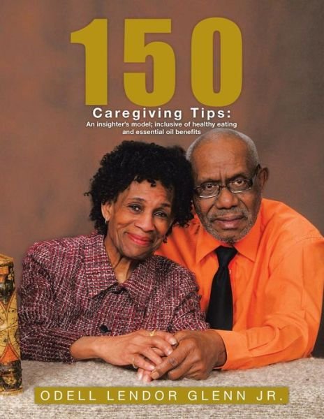 Cover for Odell L Endor Glenn Jr · 150 Caregiving Tips: an Insighter's Model; Inclusive of Healthy Eating and Essential Oil Benefits (Taschenbuch) (2015)