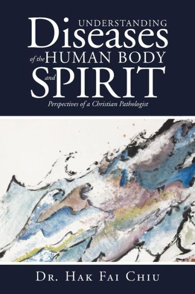 Cover for Dr Hak Fai Chiu · Understanding Diseases of the Human Body and Spirit: Perspectives of a Christian Pathologist (Paperback Book) (2015)