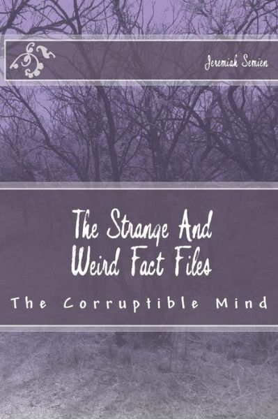 Cover for Jeremiah Semien · The Strange and Weird Fact Files: the Corruptible Mind (Taschenbuch) (2013)