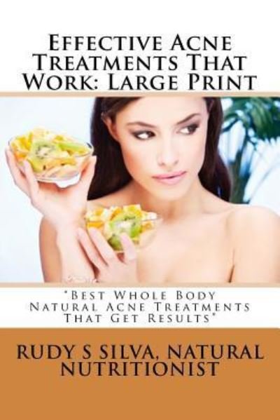 Cover for Rudy Silva Silva · Effective Acne Treatments That Work : Large Print : Best Whole Body Natural Acne Treatments That Get Results (Paperback Bog) (2013)