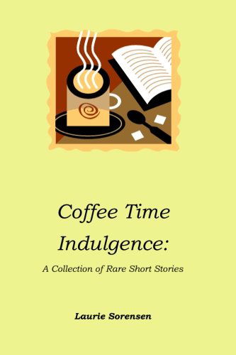 Cover for Laurie Sorensen · Coffee Time Indulgence: a Collection of Rare Short Stories (Paperback Book) (2013)