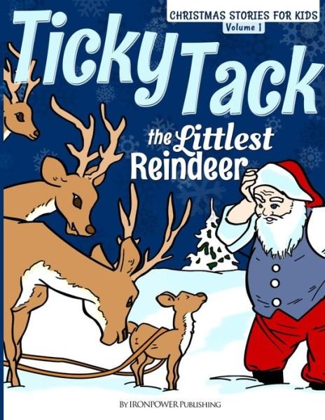 Cover for Ironpower Publishing · Ticky Tack the Littlest Reindeer - a Christmas Book for Children: Christmas Stories for Kids Volume 1 (Paperback Book) (2013)