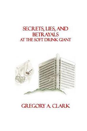 Cover for Gregory a Clark · Secrets, Lies, and Betrayals at the Soft Drink Giant (Paperback Book) (2014)