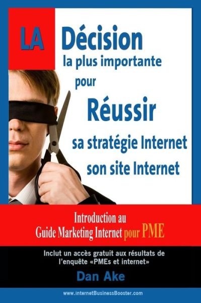 Cover for Dan Ake · La Decision La Plus Importante Pour Reussir Sa Strategie et Son Site Internet: Introduction Au Guide Marketing Internet Pour Pme (Paperback Book) (2014)