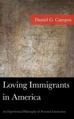 Cover for Daniel Campos · Loving Immigrants in America: An Experiential Philosophy of Personal Interaction - American Philosophy Series (Hardcover Book) (2017)
