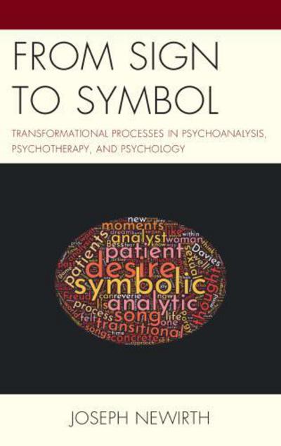 From Sign to Symbol: Transformational Processes in Psychoanalysis, Psychotherapy, and Psychology - Psychodynamic Psychotherapy and Assessment in the Twenty-first Century - Joseph Newirth - Books - Lexington Books - 9781498576840 - March 20, 2018