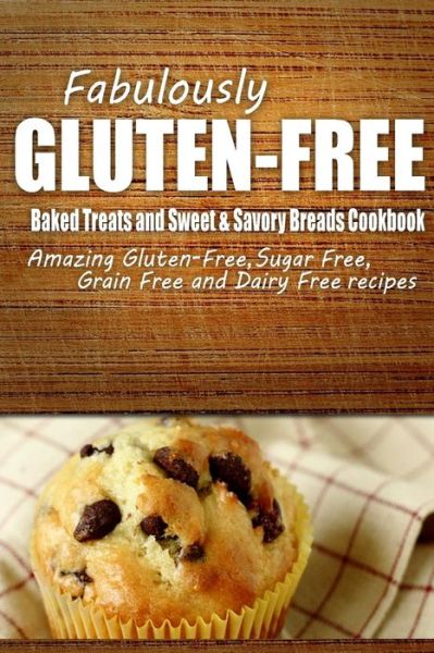 Fabulously Gluten-free - Baked Treats and Sweet & Savory Breads Cookbook: Yummy Gluten-free Ideas for Celiac Disease and Gluten Sensitivity - Fabulously Gluten-free - Kirjat - Createspace - 9781500280840 - maanantai 23. kesäkuuta 2014