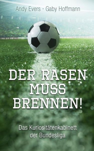 Cover for Gaby Hoffmann · Der Rasen Muss Brennen: Das Kuriositatenkabinett Der Bundesliga (Paperback Book) (2014)