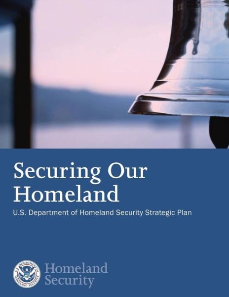 Securing Our Homeland: U.s. Department of Homeland Security Strategic Plan - U S Department of Homeland Security - Boeken - Createspace - 9781503359840 - 2015