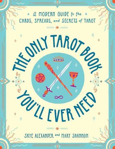 The Only Tarot Book You'll Ever Need: A Modern Guide to the Cards, Spreads, and Secrets of Tarot - Skye Alexander - Bøker - Adams Media Corporation - 9781507210840 - 19. september 2019