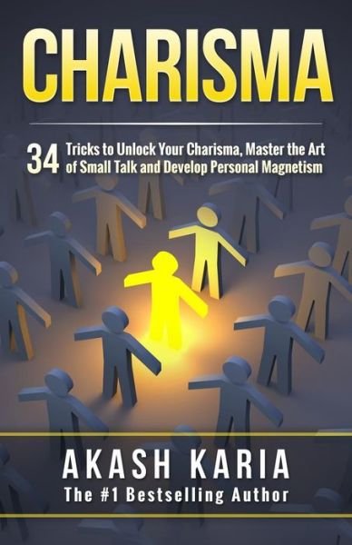 Cover for Akash Karia · Charisma: 34 Tricks to Unlock Your Charisma, Master the Art of Small Talk and Develop Personal Magnetism (Paperback Book) (2015)