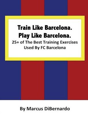 Cover for Marcus Dibernardo · Train Like Barcelona.Play Like Barcelona. (Paperback Book) (2015)