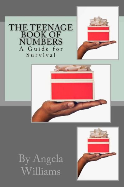 The Teenage Book of Numbers: a Guide for Survival - Angela C Williams - Books - Createspace - 9781515341840 - August 3, 2015