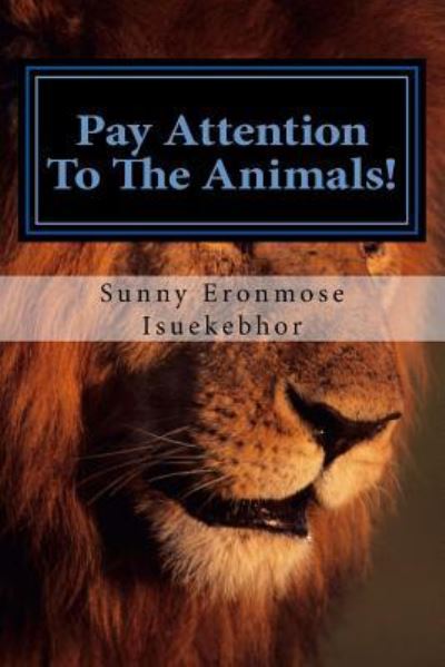 Cover for Sunny Eronmose Isuekebhor · Pay Attention To The Animals! (Paperback Book) (2015)