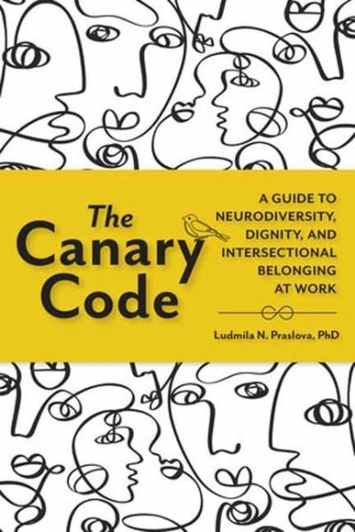 Cover for Ludmila Praslova · The Canary Code: A Guide to Neurodiversity, Dignity, and Intersectional Belonging at Work (Hardcover Book) (2024)
