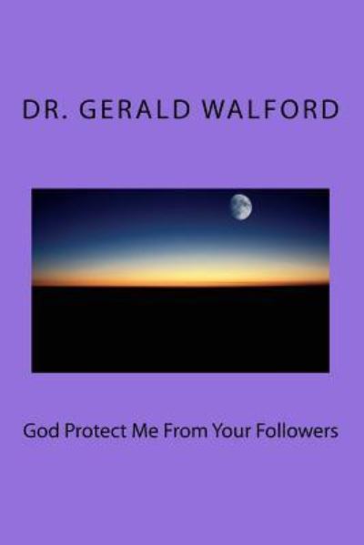 Cover for Gerald a Walford · God Protect Me From Your Followers (Paperback Book) (2016)